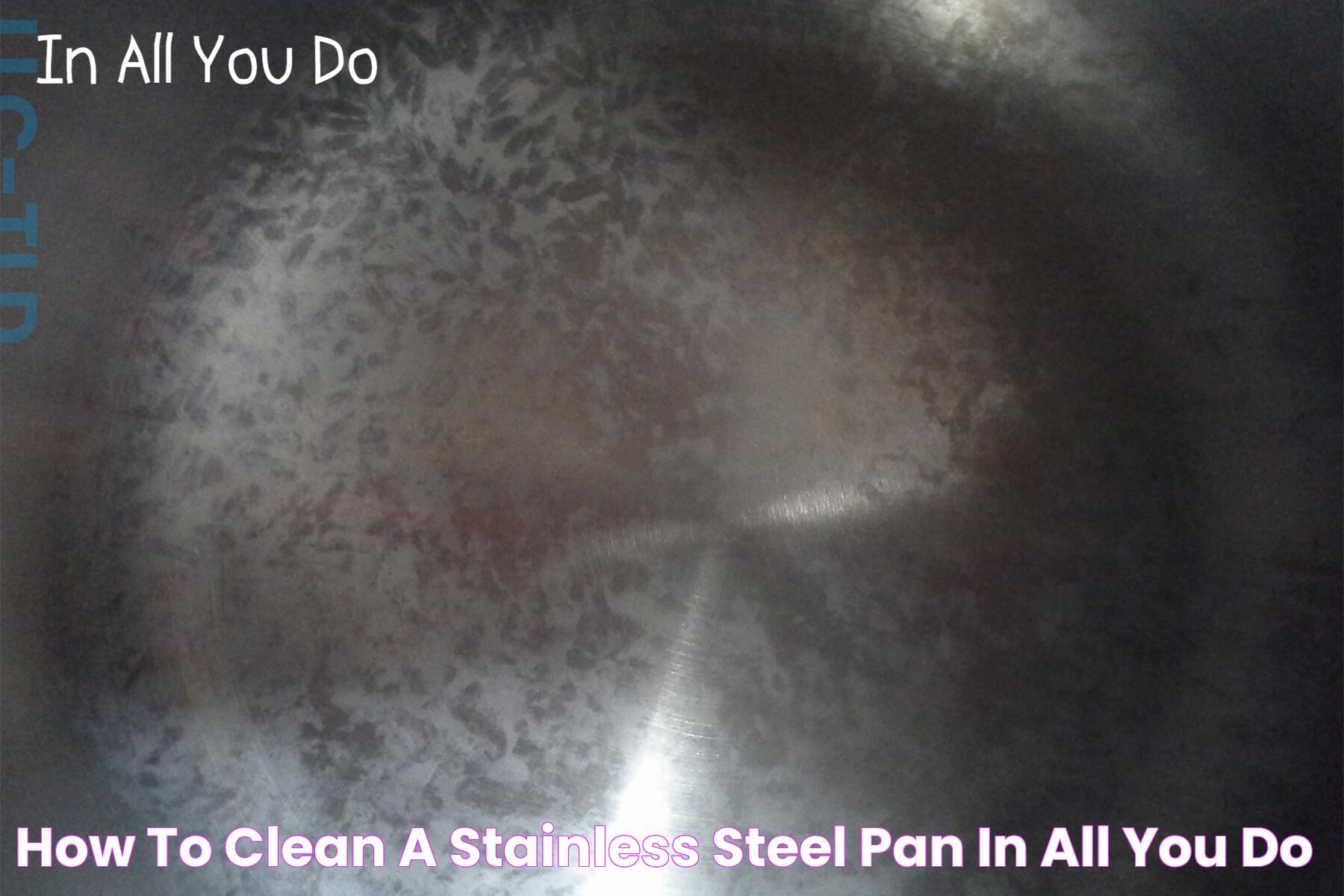 Mastering The Art Of A Spotless Stainless Steel Pan: Techniques And Tips