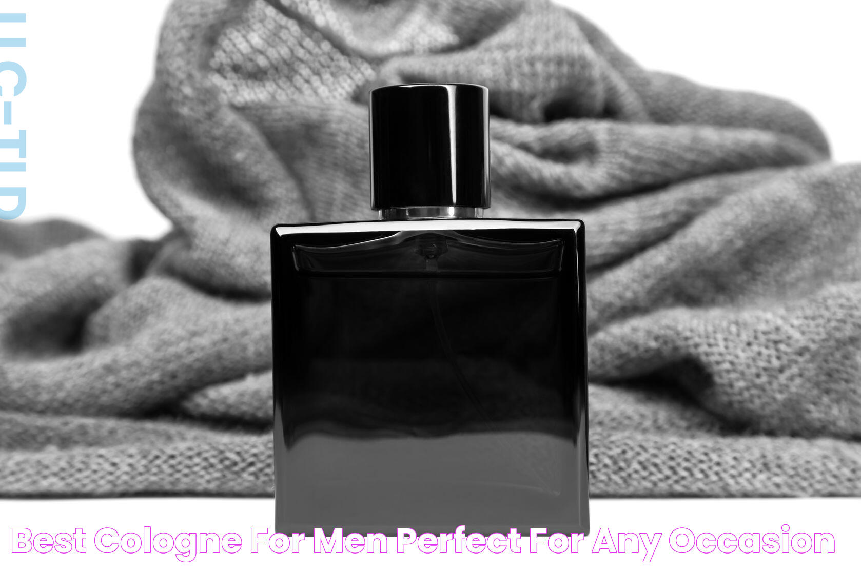 Ultimate Guide To Choosing The Best Cologne For Men