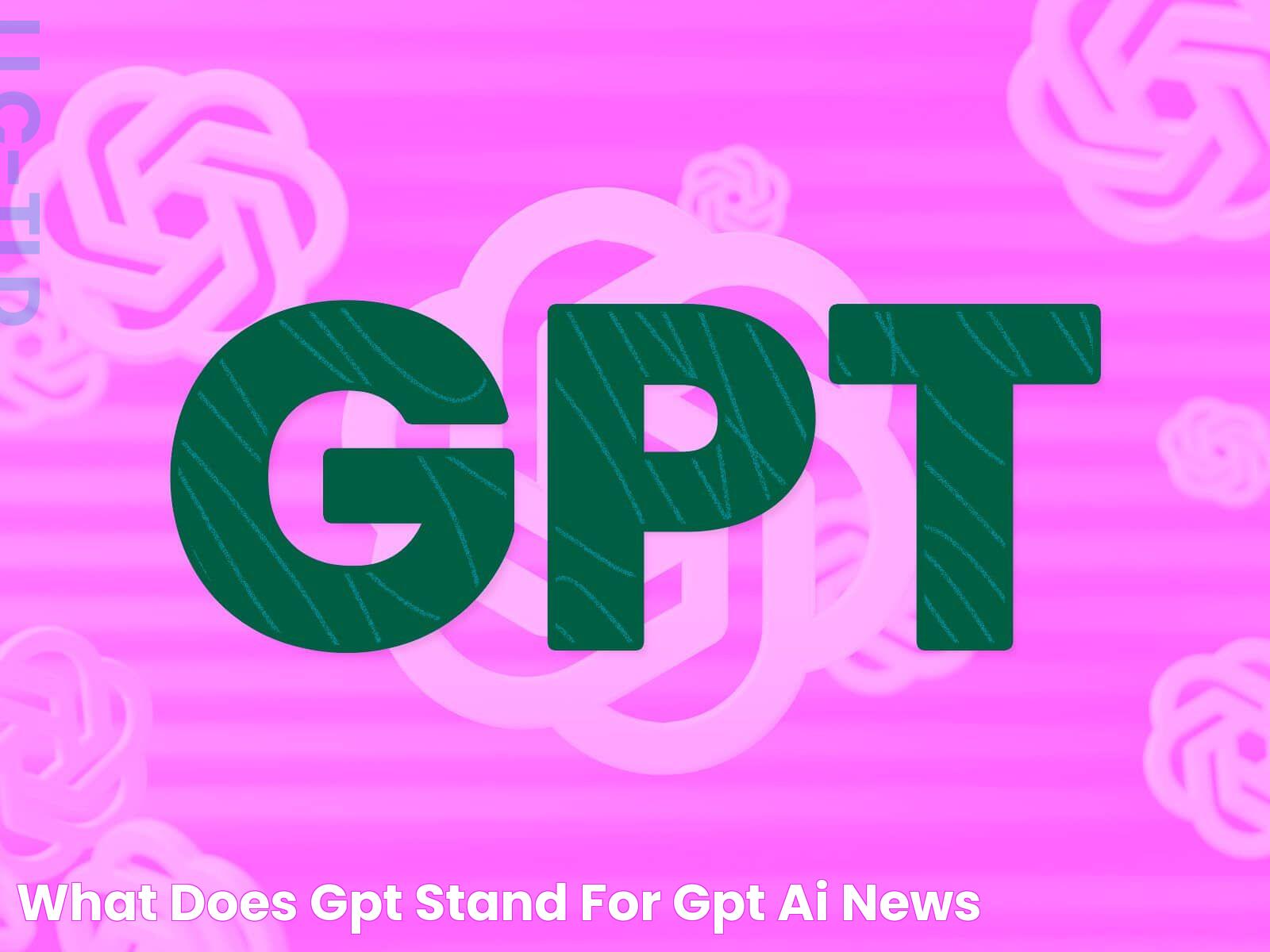 GPT Meaning: Insights Into The AI Revolution