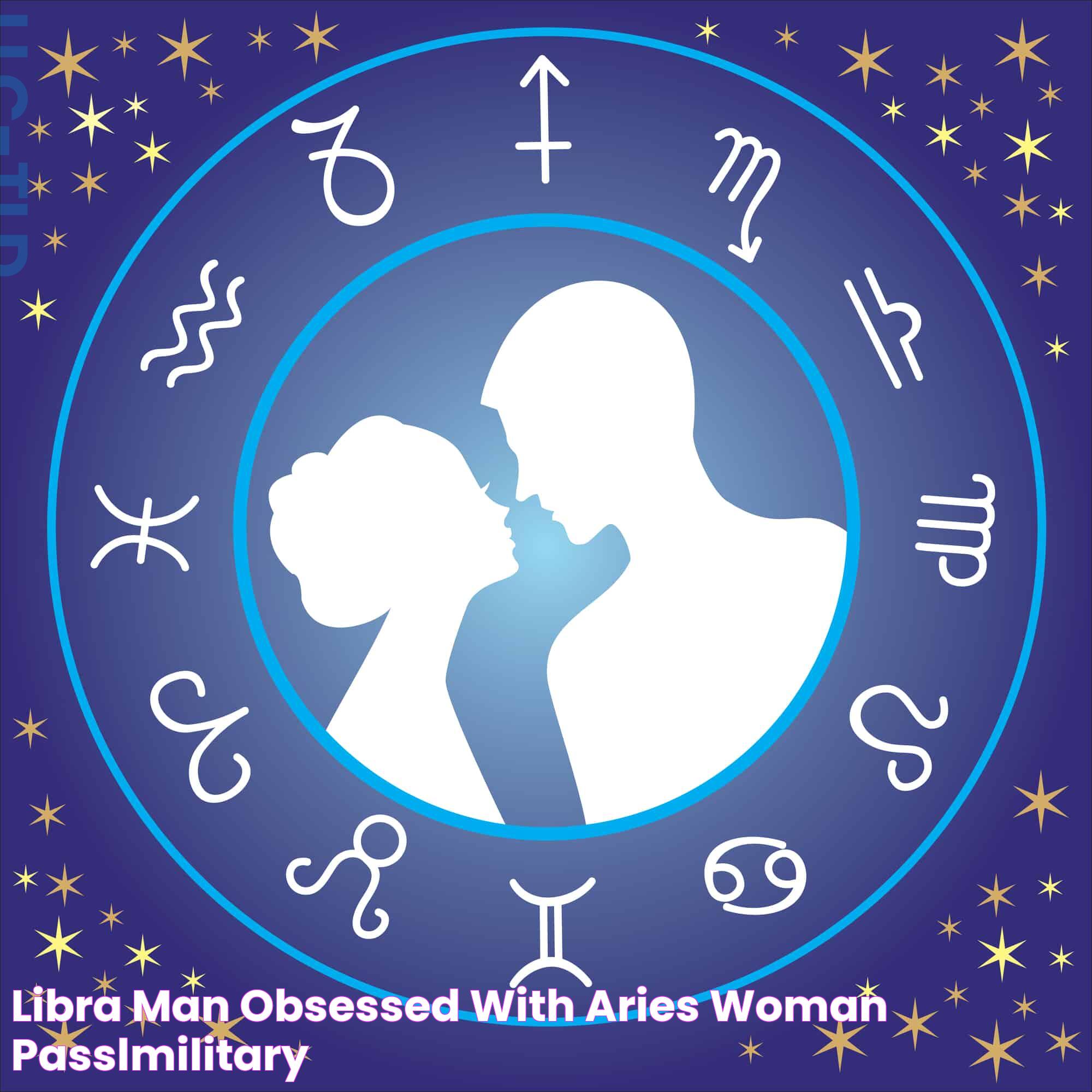 Libra Man's Intense Fascination With Aries Woman: Astrological Dynamics